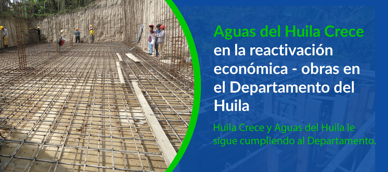 Aguas del Huila Crece en la reactivacion economica - obras en el Departamento del Huila
